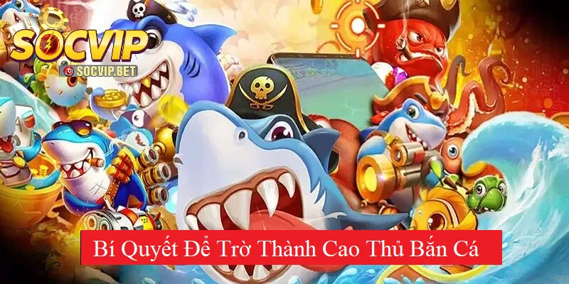 Bí quyết để trở thành cao thủ bắn cá